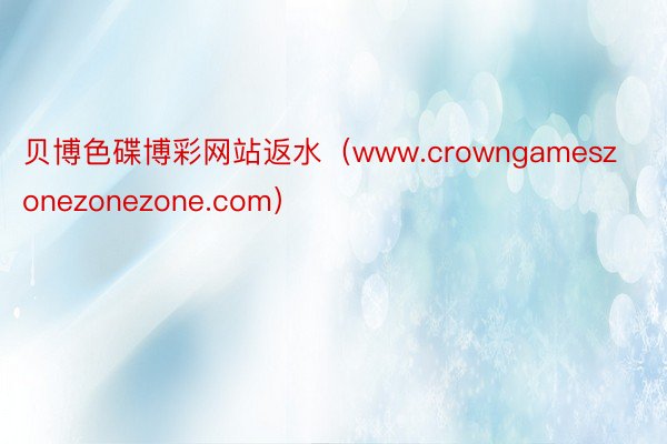 贝博色碟博彩网站返水（www.crowngameszonezonezone.com）