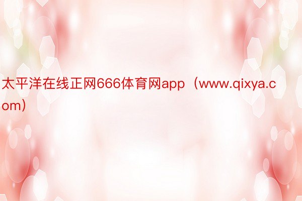 太平洋在线正网666体育网app（www.qixya.com）