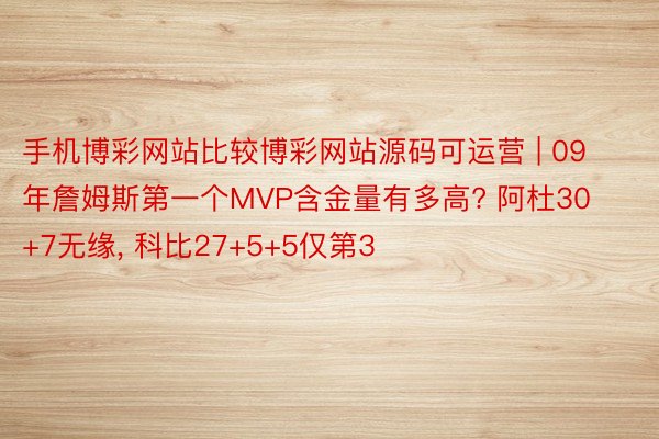 手机博彩网站比较博彩网站源码可运营 | 09年詹姆斯第一个MVP含金量有多高? 阿杜30+7无缘, 科比27+5+5仅第3