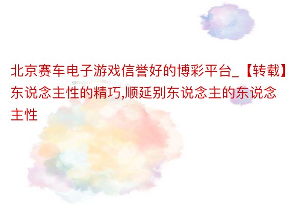 北京赛车电子游戏信誉好的博彩平台_【转载】东说念主性的精巧,顺延别东说念主的东说念主性