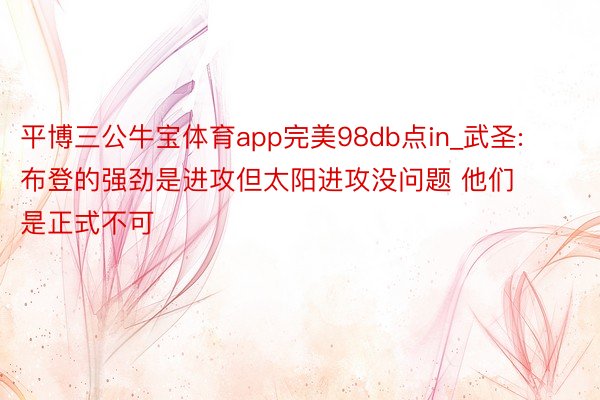 平博三公牛宝体育app完美98db点in_武圣: 布登的强劲是进攻但太阳进攻没问题 他们是正式不可