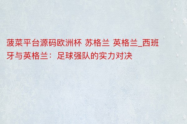 菠菜平台源码欧洲杯 苏格兰 英格兰_西班牙与英格兰：足球强队的实力对决