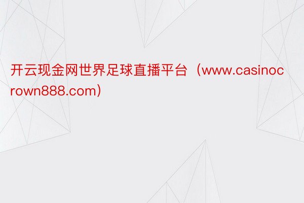 开云现金网世界足球直播平台（www.casinocrown888.com）