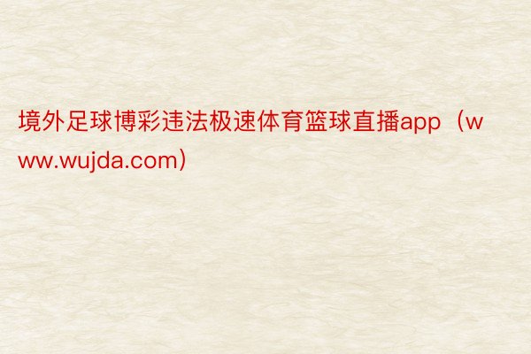 境外足球博彩违法极速体育篮球直播app（www.wujda.com）